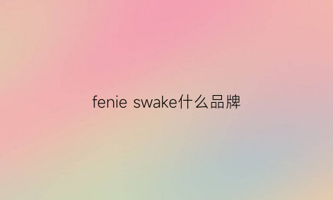 fenieswake什么品牌(fernsick是什么牌子)